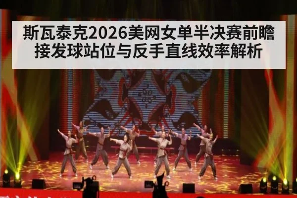 斯瓦泰克2026美网女单半决赛前瞻 接发球站位与反手直线效率解析